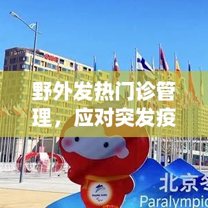 野外发热门诊管理，应对突发疫情的关键策略探讨