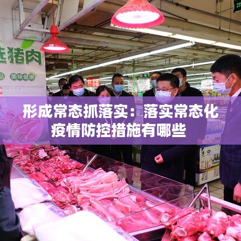 形成常态抓落实：落实常态化疫情防控措施有哪些 