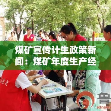 煤矿宣传计生政策新闻：煤矿年度生产经营计划 