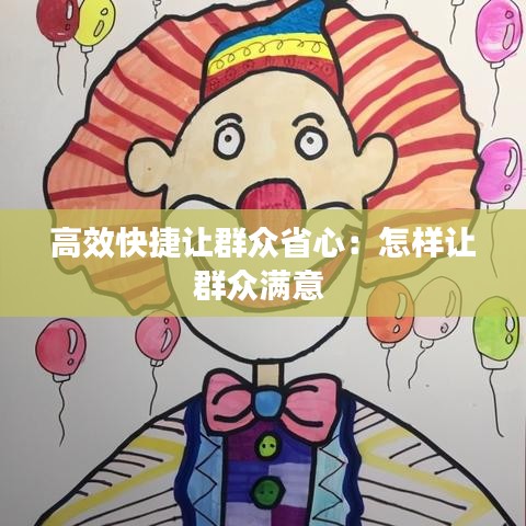 高效快捷让群众省心：怎样让群众满意 