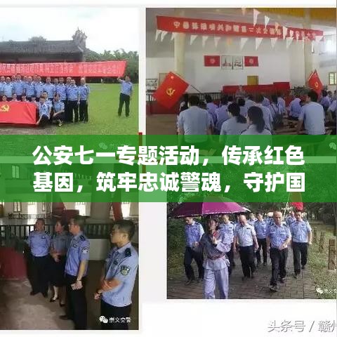公安七一专题活动，传承红色基因，筑牢忠诚警魂，守护国家安全之魂
