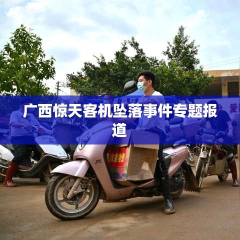 广西惊天客机坠落事件专题报道