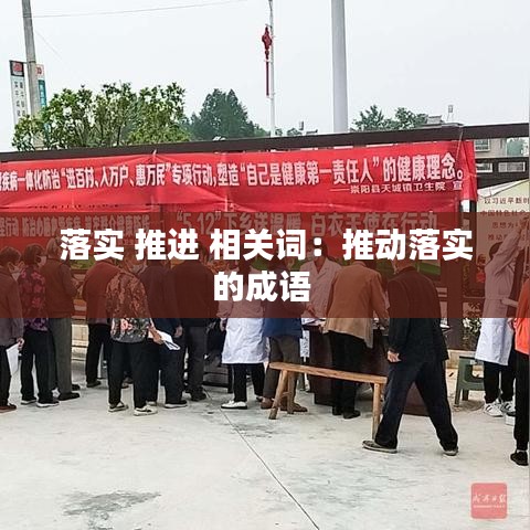 落实 推进 相关词：推动落实的成语 