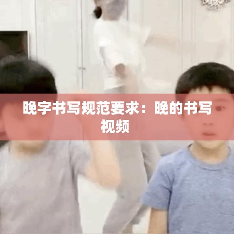 晚字书写规范要求：晚的书写视频 