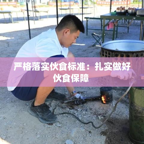 严格落实伙食标准：扎实做好伙食保障 