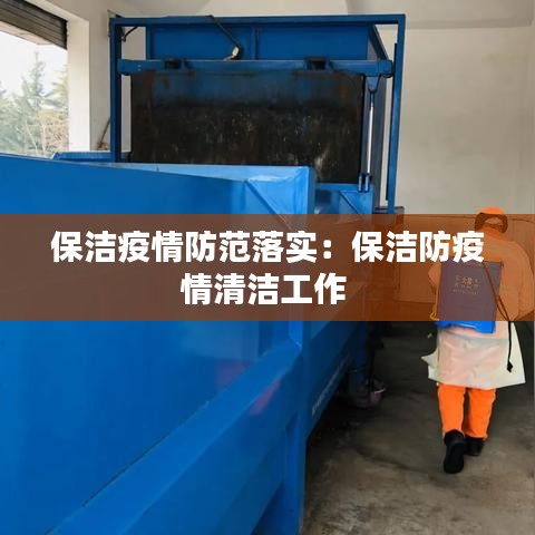 保洁疫情防范落实：保洁防疫情清洁工作 