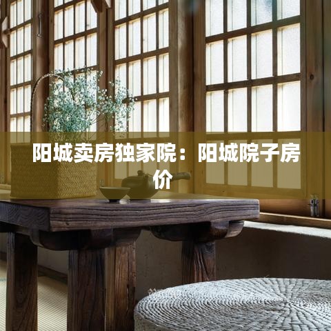 阳城卖房独家院：阳城院子房价 