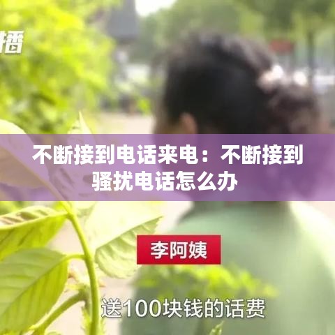 不断接到电话来电：不断接到骚扰电话怎么办 