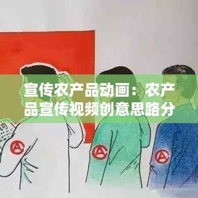 宣传农产品动画：农产品宣传视频创意思路分析 