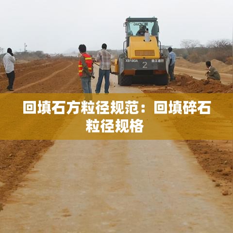 回填石方粒径规范：回填碎石粒径规格 