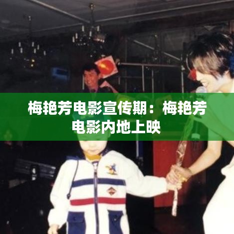 梅艳芳电影宣传期：梅艳芳电影内地上映 