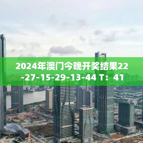 2024年澳门今晚开奖结果22-27-15-29-13-44 T：41