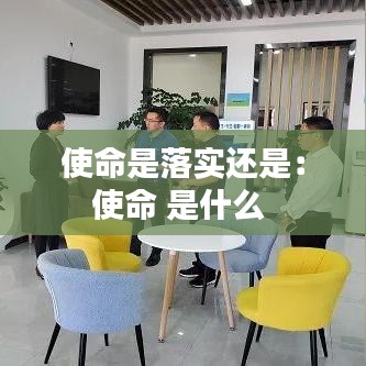 使命是落实还是：使命 是什么 