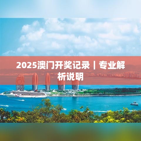 2025澳门开奖记录｜专业解析说明
