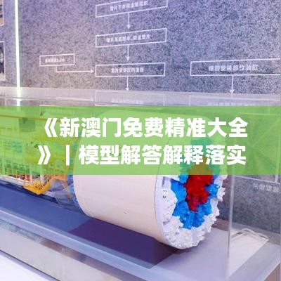 《新澳门免费精准大全》｜模型解答解释落实