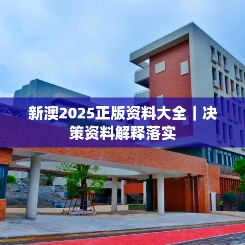 新澳2025正版资料大全｜决策资料解释落实