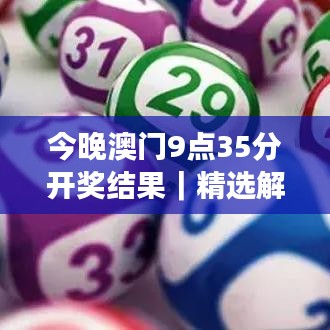 今晚澳门9点35分开奖结果｜精选解读100%精准
