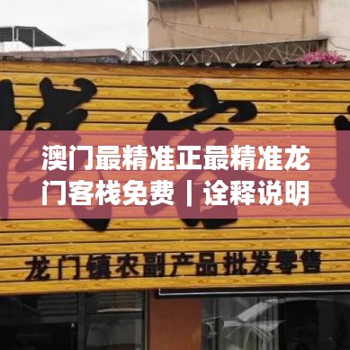 澳门最精准正最精准龙门客栈免费｜诠释说明解析