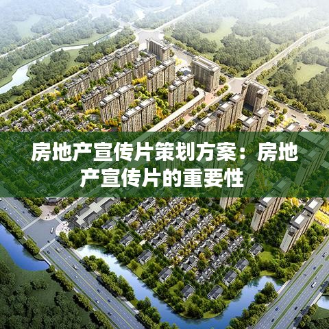 房地产宣传片策划方案：房地产宣传片的重要性 