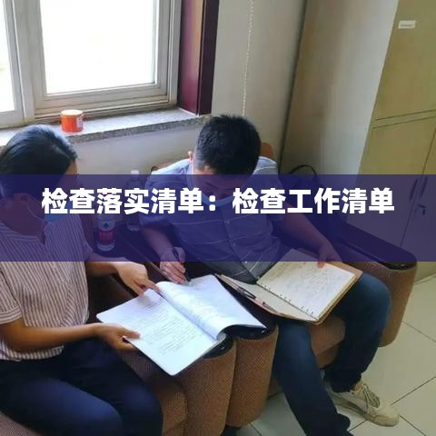 检查落实清单：检查工作清单 