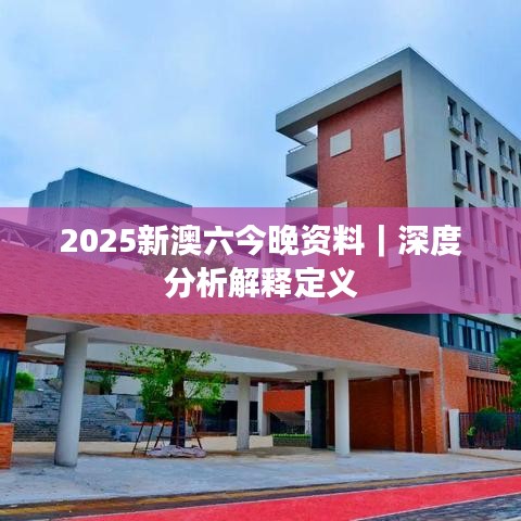 2025新澳六今晚资料｜深度分析解释定义