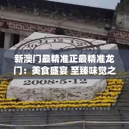新澳门最精准正最精准龙门：美食盛宴 至臻味觉之旅
