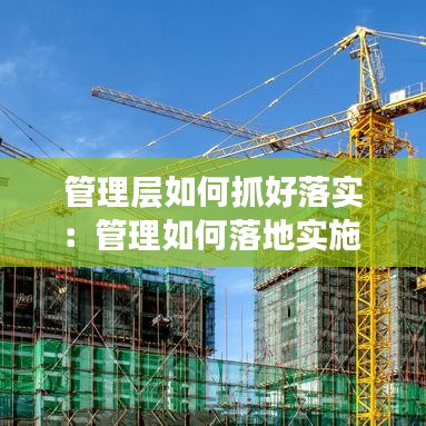 管理层如何抓好落实：管理如何落地实施 