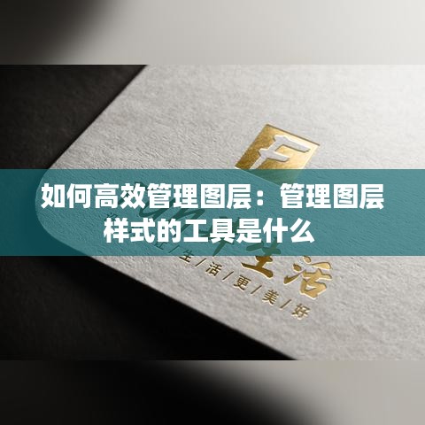 如何高效管理图层：管理图层样式的工具是什么 