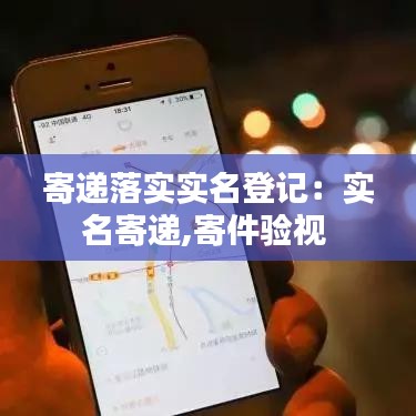 寄递落实实名登记：实名寄递,寄件验视 