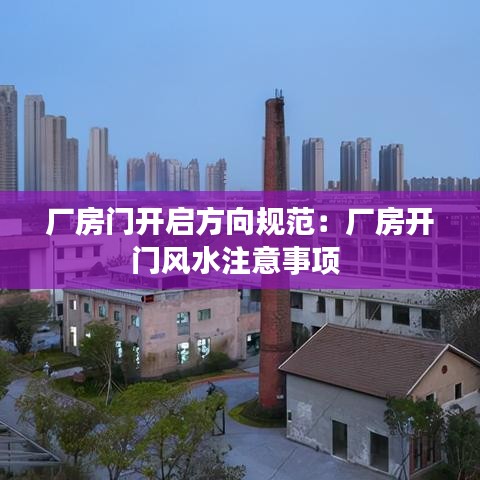 厂房门开启方向规范：厂房开门风水注意事项 