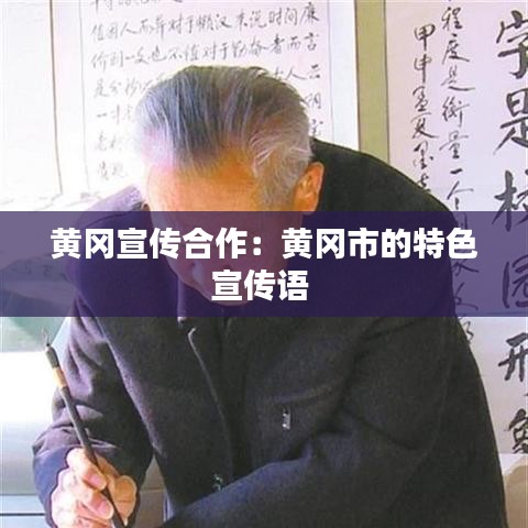 黄冈宣传合作：黄冈市的特色宣传语 