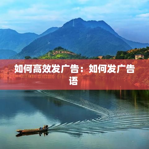 如何高效发广告：如何发广告语 