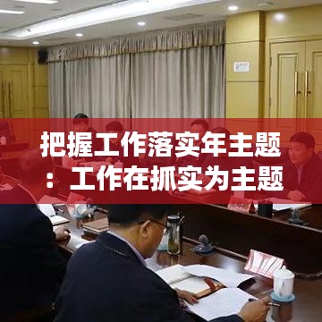 把握工作落实年主题：工作在抓实为主题 