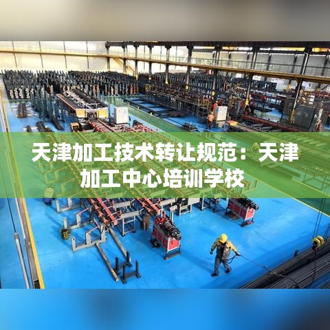 天津加工技术转让规范：天津加工中心培训学校 