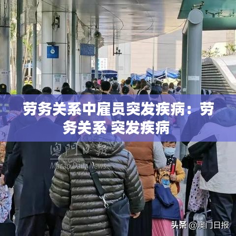 劳务关系中雇员突发疾病：劳务关系 突发疾病 