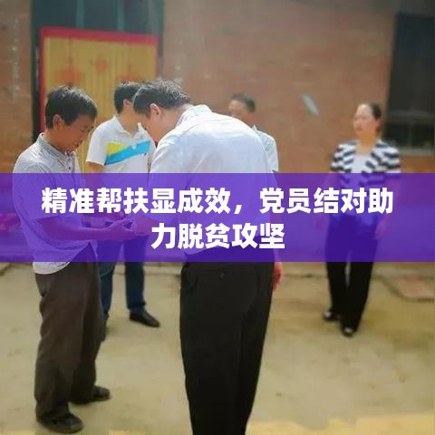 精准帮扶显成效，党员结对助力脱贫攻坚