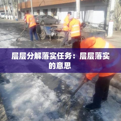 层层分解落实任务：层层落实的意思 