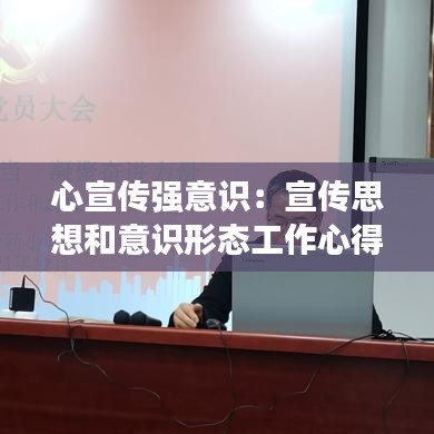 心宣传强意识：宣传思想和意识形态工作心得体会 