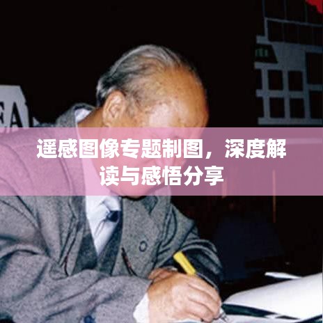 遥感图像专题制图，深度解读与感悟分享