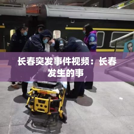 长春突发事件视频：长春发生的事 
