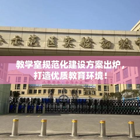 教学室规范化建设方案出炉，打造优质教育环境！