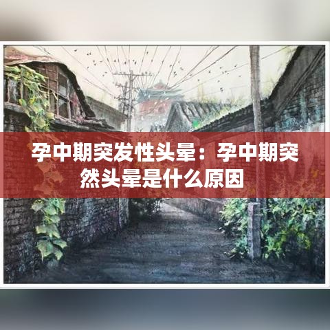 孕中期突发性头晕：孕中期突然头晕是什么原因 