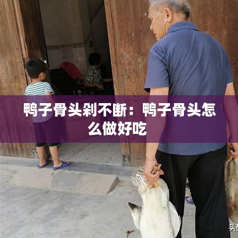 鸭子骨头剁不断：鸭子骨头怎么做好吃 