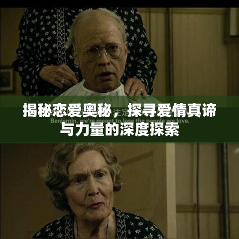 揭秘恋爱奥秘，探寻爱情真谛与力量的深度探索