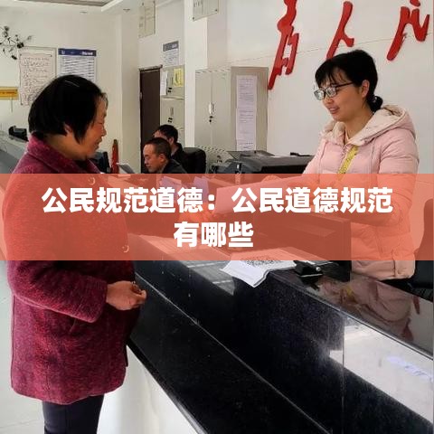 公民规范道德：公民道德规范有哪些 
