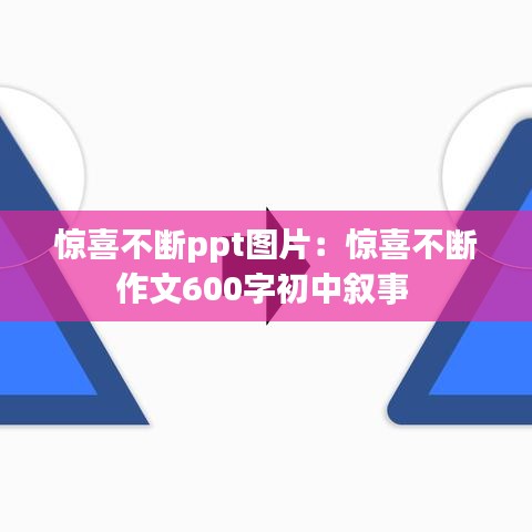惊喜不断ppt图片：惊喜不断作文600字初中叙事 