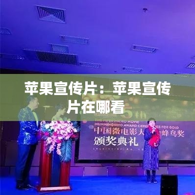 苹果宣传片：苹果宣传片在哪看 