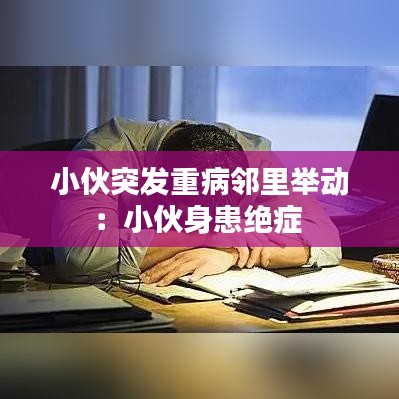 小伙突发重病邻里举动：小伙身患绝症 