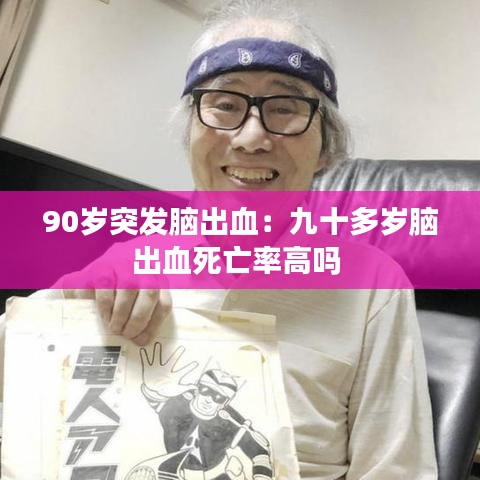 90岁突发脑出血：九十多岁脑出血死亡率高吗 