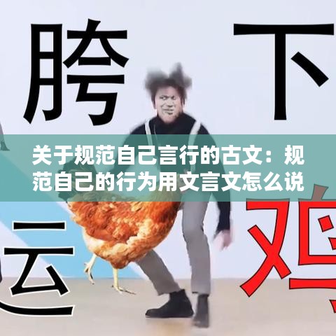 关于规范自己言行的古文：规范自己的行为用文言文怎么说 